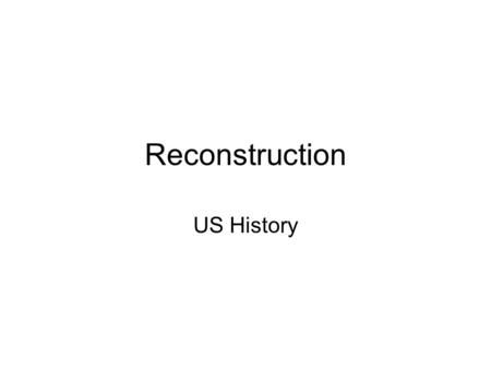 Reconstruction US History. Reconstruction 1865-1877 Rebuilding of the country: economy and government 2 main objectives: –Readmit Southern states to Union.