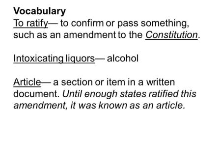 Vocabulary To ratify— to confirm or pass something, such as an amendment to the Constitution. Intoxicating liquors— alcohol Article— a section or item.