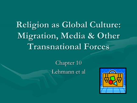 Religion as Global Culture: Migration, Media & Other Transnational Forces Chapter 10 Lehmann et al.