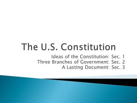 Ideas of the Constitution: Sec. 1 Three Branches of Government: Sec. 2 A Lasting Document: Sec. 3.