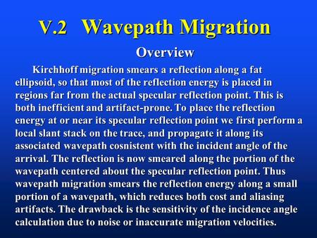 V.2 Wavepath Migration Overview Overview Kirchhoff migration smears a reflection along a fat ellipsoid, so that most of the reflection energy is placed.