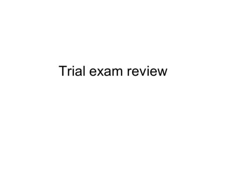 Trial exam review.