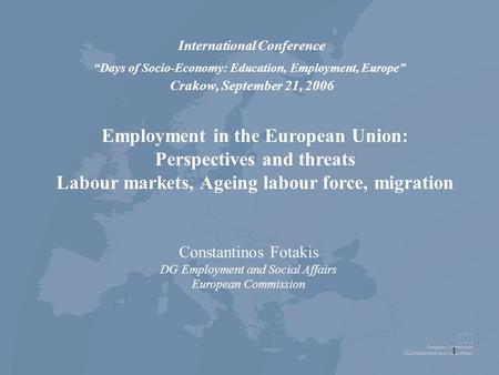 1 Employment in the European Union: Perspectives and threats Labour markets, Ageing labour force, migration International Conference “Days of Socio-Economy: