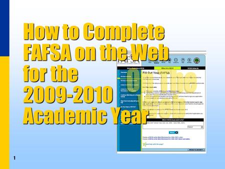 1 How to Complete FAFSA on the Web for the 2009-2010 Academic Year.
