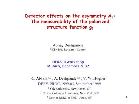 1 Detector effects on the asymmetry A 1 : The measurability of the polarized structure function g 1 C. Aidala 1,2, A. Deshpande 1,3, V. W. Hughes 1 DESY-PROC-1999-03,