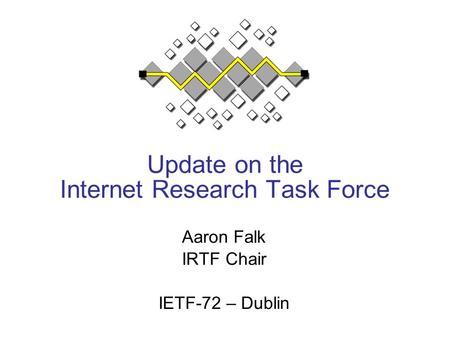 Update on the Internet Research Task Force Aaron Falk IRTF Chair IETF-72 – Dublin.