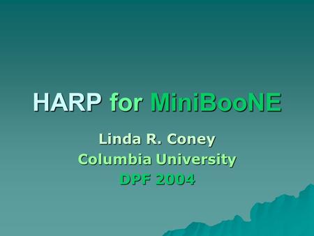HARP for MiniBooNE Linda R. Coney Columbia University DPF 2004.