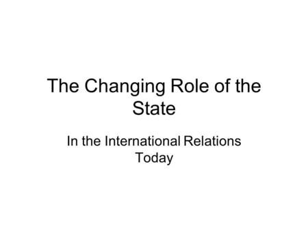 The Changing Role of the State In the International Relations Today.