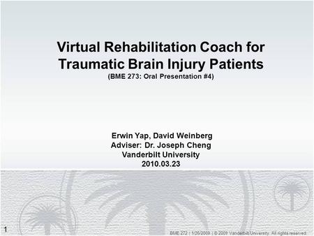 Virtual Rehabilitation Coach for Traumatic Brain Injury Patients (BME 273: Oral Presentation #4) Erwin Yap, David Weinberg Adviser: Dr. Joseph Cheng Vanderbilt.