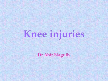 Knee injuries Dr Abir Naguib.