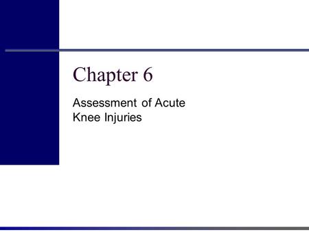 Chapter 6 Assessment of Acute Knee Injuries. Objectives Discuss the anatomical structures of the knee Identify and discuss the common acute injuries to.