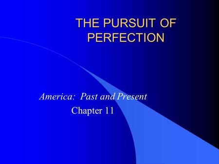 THE PURSUIT OF PERFECTION America: Past and Present Chapter 11.