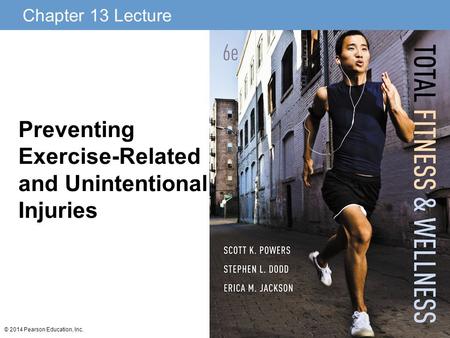 Chapter 13 Lecture © 2014 Pearson Education, Inc. Preventing Exercise-Related and Unintentional Injuries.