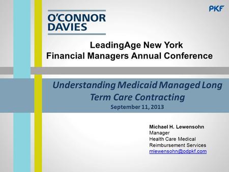 Understanding Medicaid Managed Long Term Care Contracting September 11, 2013 LeadingAge New York Financial Managers Annual Conference Michael H. Lewensohn.