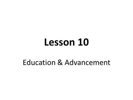 Lesson 10 Education & Advancement. Key Terms Apprenticeship Associate’s Degree Bachelor’s Degree Career Ladder College Community College Cooperative Education.