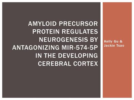 Kelly Gu & Jackie Tsao AMYLOID PRECURSOR PROTEIN REGULATES NEUROGENESIS BY ANTAGONIZING MIR-574-5P IN THE DEVELOPING CEREBRAL CORTEX.