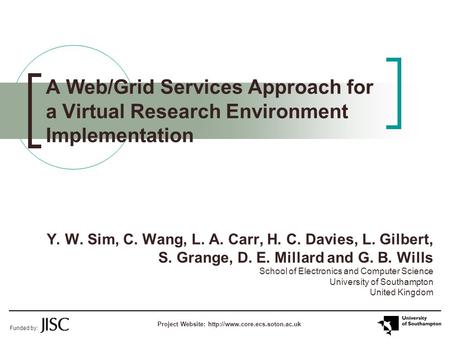A Web/Grid Services Approach for a Virtual Research Environment Implementation Y. W. Sim, C. Wang, L. A. Carr, H. C. Davies, L. Gilbert, S. Grange, D.