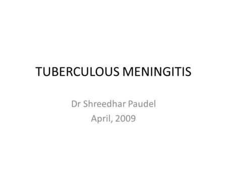 TUBERCULOUS MENINGITIS Dr Shreedhar Paudel April, 2009.