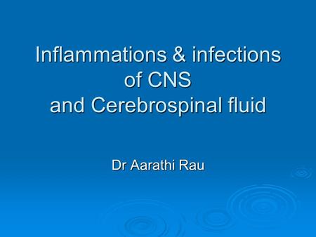 Inflammations & infections of CNS and Cerebrospinal fluid Dr Aarathi Rau.