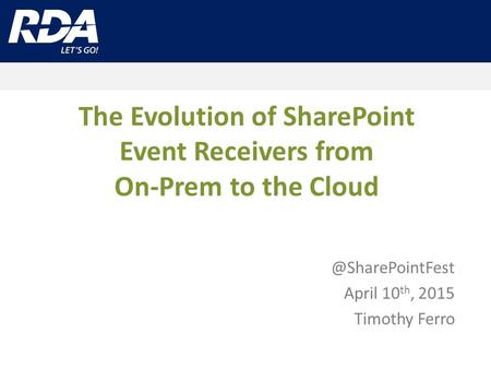 The Evolution of SharePoint Event Receivers from On-Prem to the April 10 th, 2015 Timothy Ferro.