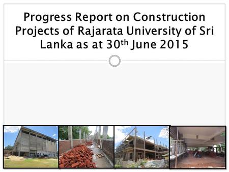 Progress Report on Construction Projects of Rajarata University of Sri Lanka as at 30 th June 2015.