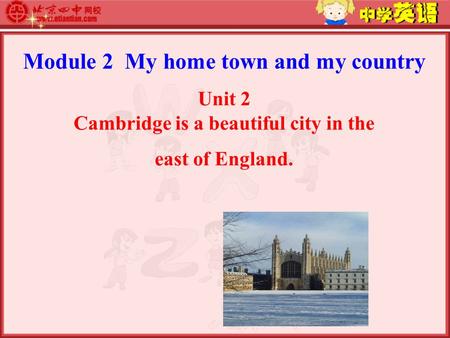 Module 2 My home town and my country Unit 2 Cambridge is a beautiful city in the east of England.