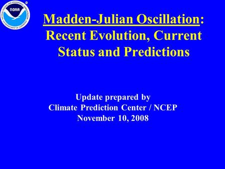 Madden-Julian Oscillation: Recent Evolution, Current Status and Predictions Update prepared by Climate Prediction Center / NCEP November 10, 2008.