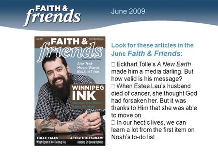 Look for these articles in the June Faith & Friends:  Eckhart Tolle’s A New Earth made him a media darling. But how valid is his message?  When Estee.