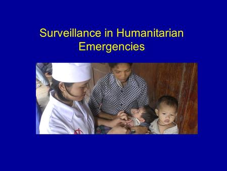 Surveillance in Humanitarian Emergencies. Methods of Data Collection AssessmentSurveySurveillance Objective Rapid appraisal Medium-term appraisal Continuous.