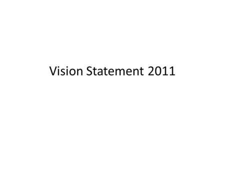 Vision Statement 2011. How did we arrive at the new vision Looked at old vision Consulted leadership Consulted whole fellowship Confirmation through preachers.