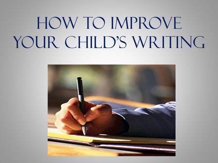How to Improve Your Child’s Writing. SpellingPunctuation HandwritingComposition Elements of Writing.