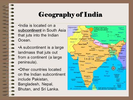 Geography of India India is located on a subcontinent in South Asia that juts into the Indian Ocean. A subcontinent is a large landmass that juts out from.