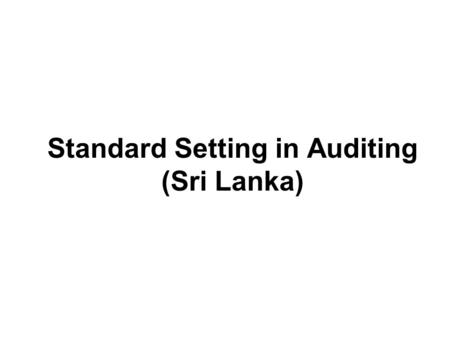 Standard Setting in Auditing (Sri Lanka). The Background The findings and recommendations of the Presidential Commission on Finance and Banking foreshadowed.