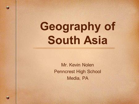 Geography of South Asia Mr. Kevin Nolen Penncrest High School Media, PA.
