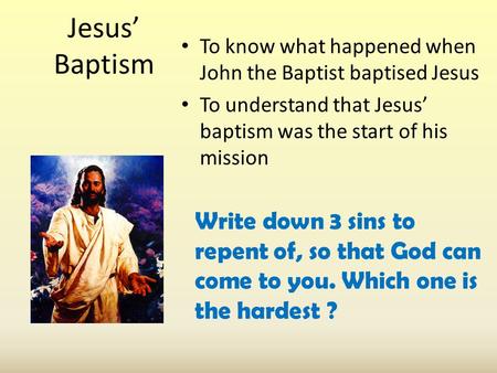 Jesus’ Baptism To know what happened when John the Baptist baptised Jesus To understand that Jesus’ baptism was the start of his mission Write down 3 sins.