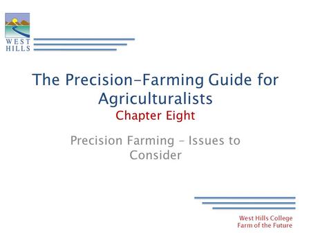 West Hills College Farm of the Future The Precision-Farming Guide for Agriculturalists Chapter Eight Precision Farming – Issues to Consider.