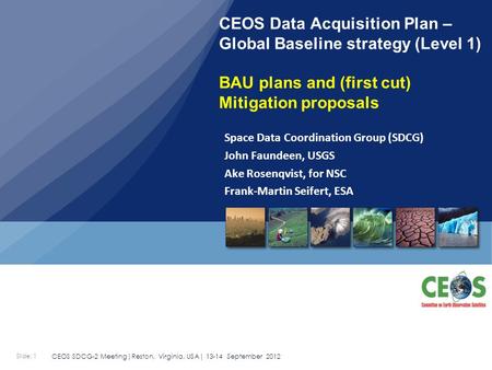 Slide: 1 CEOS SDCG-2 Meeting|Reston, Virginia, USA| 13-14 September 2012 CEOS Data Acquisition Plan – Global Baseline strategy (Level 1) BAU plans and.