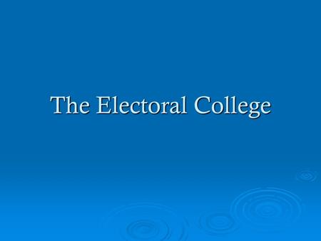 The Electoral College. What is the Electoral College?  It is not a place like an actual college campus  It is the way we elect our president every four.