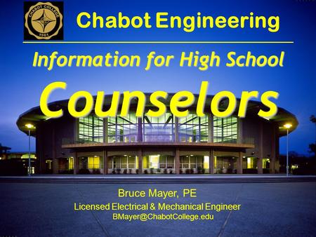 Bruce Mayer, PE Licensed Electrical & Mechanical Engineer Chabot Engineering Information for High School Counselors.