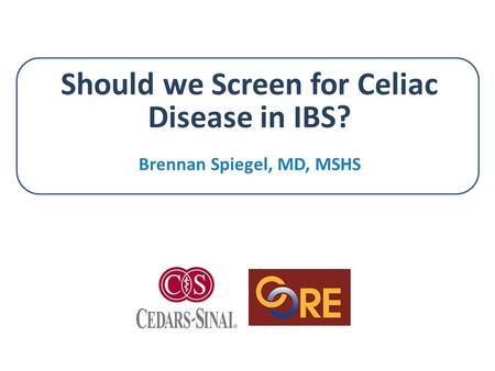 Should we Screen for Celiac Disease in IBS? Brennan Spiegel, MD, MSHS.