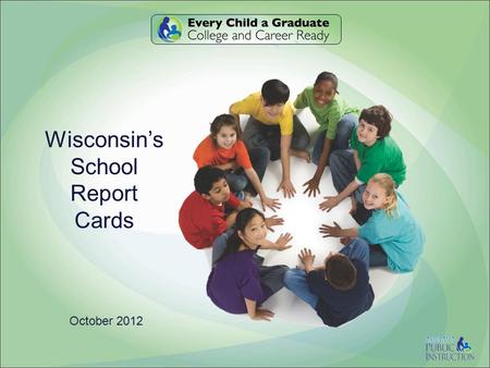 Wisconsin’s School Report Cards October 2012. Agenda 2017 Standards & Instruction –W–What and how should kids learn? Assessments and Data Systems –H–How.