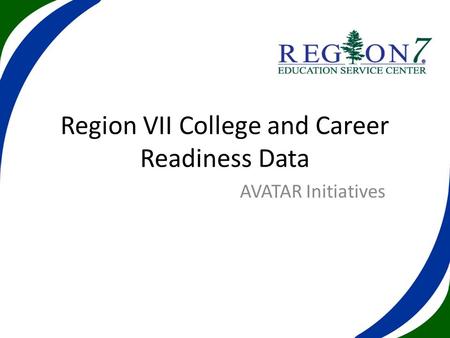 Region VII College and Career Readiness Data AVATAR Initiatives.