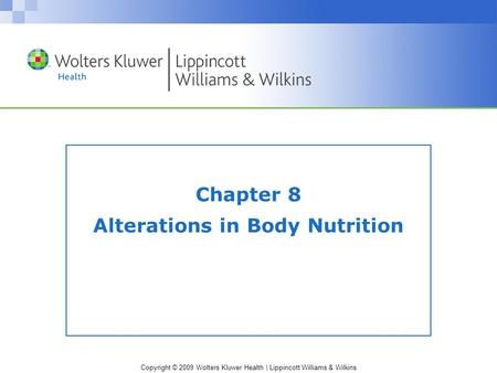 Copyright © 2009 Wolters Kluwer Health | Lippincott Williams & Wilkins Chapter 8 Alterations in Body Nutrition.