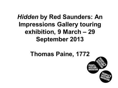 Hidden by Red Saunders: An Impressions Gallery touring exhibition, 9 March – 29 September 2013 Thomas Paine, 1772.