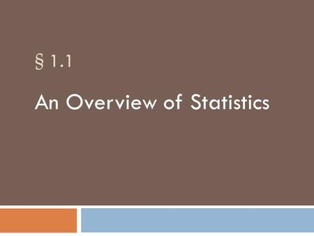§ 1.1 An Overview of Statistics. Data and Statistics Data consists of information coming from observations, counts, measurements, or responses. Statistics.
