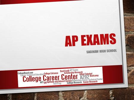 AP EXAMS SAGINAW HIGH SCHOOL. WHY WE OFFER AP? TO PREPARE YOU FOR COLLEGE! STUDENTS TAKING AP COURSES AND EXAMS ARE MUCH MORE LIKELY TO GRADUATE FROM.