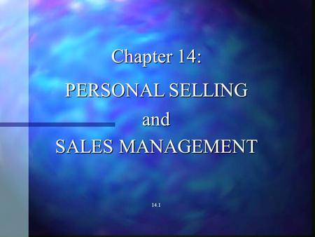 Chapter 14: PERSONAL SELLING and SALES MANAGEMENT 14.1.