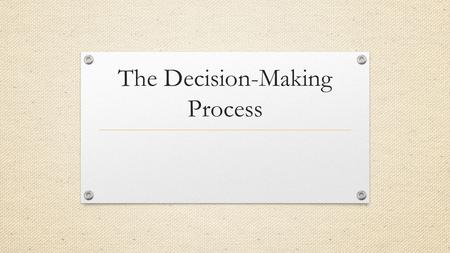 The Decision-Making Process. Decision-Making The whole process starts with finding out what the problem is and ends with an analysis of the solutions.