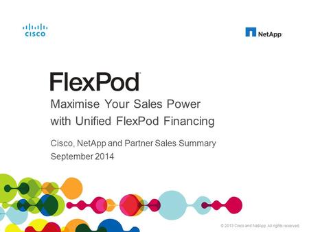 Cisco and NetApp Confidential. For Internal Use Only. Do Not Distribute. Cisco, NetApp and Partner Sales Summary September 2014 Maximise Your Sales Power.