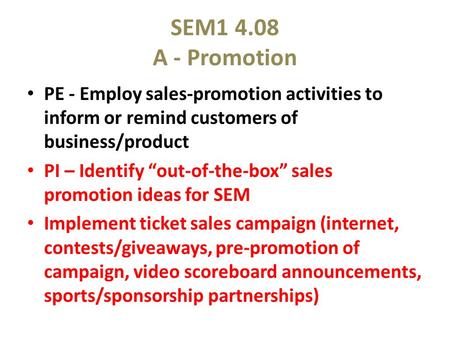 SEM1 4.08 A - Promotion PE - Employ sales-promotion activities to inform or remind customers of business/product PI – Identify “out-of-the-box” sales promotion.